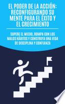 El poder de la acción: reconfigurando su mente para el éxito y el crecimiento