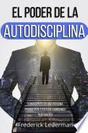 El poder de la autodisciplina. Conviértete en una persona productiva y exitosa cambiando tus hábitos