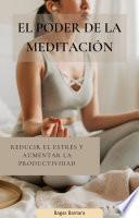 El Poder de la Meditación: Reducir el Estrés y Aumentar la Productividad