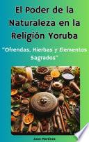El Poder de la Naturaleza en la Religión Yoruba: Ofrendas, Hierbas y Elementos Sagrados