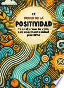 El poder de la positividad: Transforma tu vida con una mentalidad positiva