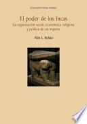 El poder de los Incas. La organización social, económica, religiosa y política de un imperio