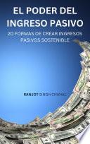El Poder del Ingreso Pasivo: 20 Formas de Crear Ingresos Pasivos Sostenible