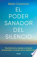 El Poder Sanador del Silencio: Transforma Tu Mente Y Alcanza El Bienestar a Trav És de la Meditación