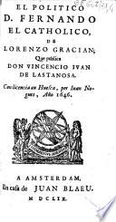 El politico D. Fernando el catholico, de Lorenzo Gracian ; que publica Don Vincencio Juan de Lastanosa...