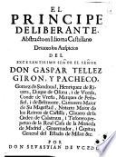 El principe deliberante, abstracto en idioma castellano deuaxo los auspicios del excelentisimo señor ... don Gaspar Tellez Giron, y Pacheco ... por don Seuastian de Vcedo