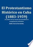 El Protestantismo Histórico en Cuba (1883-1959): un análisis de las razones que permitieron la evangelización protestante