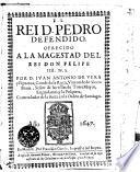El Rei D. Pedro Defendido. Ofrecido A La Magestad Del Rei Don Felipe IIII. N. S.