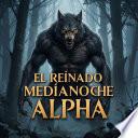 El reinado de medianoche de Alpha
