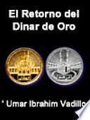 El Retorno del Dinar de Oro Un estudio sobre el dinero a la luz de la Ley Islámica