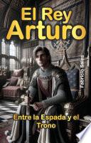 El Rey Arturo: Entre la espada y el trono
