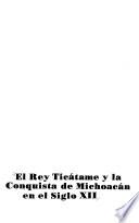 El rey Ticátame y la conquista de Michoacán en el siglo XII