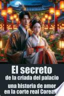 El secreto de la criada del palacio una historia de amor en la corte real Coreana