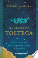 El secreto tolteca : prácticas ancestrales para comprender el poder de los sueños