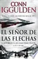 El señor de las flechas : la historia épica del gran conquistador Gengis Khan