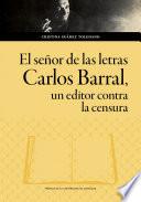 El señor de las letras. Carlos Barral, un editor contra la censura