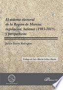 El sistema electoral de la Región de Murcia: regulación, balance (19832015) y perspectivas.