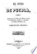 El sitio de Puebla, ó, Apuntes para la historia de México, sacados de documentos oficiales y relaciones de testigos fidedignos