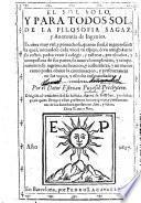 El Sol solo, y para todos Sol de la filosofia sagaz y anotomia de ingenios. ... Obra ... en la qual mirandose cada uno à un espejo, ò un amigo à otro su rostro, podra venir à colegir ... por el color, y compostura de sus partes, su natural complexion y temperamento; su ingenio, etc