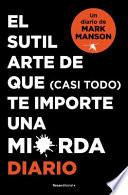 El Sutíl Arte de Que (casi Todo) Te Importe Una Mierda. Diario / the Subtle Art of Not Giving a F-Ck