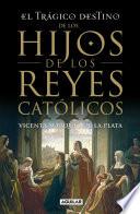 El trágico destino de los hijos de los Reyes Católicos