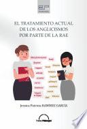 EL TRATAMIENTO ACTUAL DE LOS ANGLICISMOS POR PARTE DE LA RAE