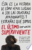 El último superviviente : siete millones de años de historia, 27 especies que nos precedieron pero sólo una permaneció