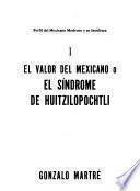 El valor del mexicano, o, El síndrome de Huitzilopochtli