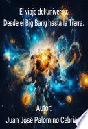 El viaje del universo: Desde el Big Bang hasta la tierra.