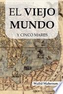 EL VIEJO MUNDO Y CINCO MARES