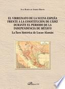 El virreinato de la Nueva España frente a la Constitución de Cádiz durante el período de la independencia de México.La llave histórica de Lucas Alamán
