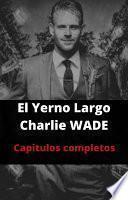 El Yerno Largo - Charlie Wade - El Yerno Millonario - Libro Completo