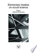 Elementary treatise on occult science: Understanding the Theories and Symbols Used by the Ancients, the Alchemists, the Astrologers, the Freemasons & the Kabbalists