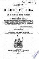 Elementos de Higiene pública, ó arte de conservar la salud de los pueblos. Segunda edicion