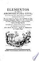 Elementos de toda la architectura civil, con las mas singulares observaciones de los modernos, impressos en latin por el P. Christiano Rieger ... los quales, aumentados por el mismo, da traducidos al castellano el P. Miguel Benavente ..