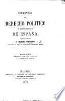 Elementos del derecho político y administrativo de España, por el doctor D. M. Colmeiro. (Un breve compendio de las obras tituladas De la consitutcion y del gobierno de los reinos de Leon y Castilla y Derecho administrativo español, publicadas por el mismo autor.)