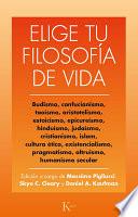 Elige Tu Filosofía de Vida: Budismo. Taoísmo, Estoicismo, Cristianismo, Existencialismo, Humanismo Y Otras