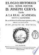 Elogio historico del señor doctor D. Joseph Cervi, leìdo a la Real Academia Medicina Matritense en 30 de marzo de mil setecientos quarenta y ocho