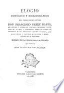 Elogio histórico y bibliográfico del ilustrisimo señor Don Francisco Perez Bayér