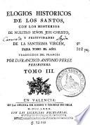 Elogios historicos de los santos, con los misterios de nuestro Señor Jesu-Christo y festividades de la Santissima Virgen para todo el año