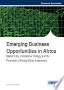 Emerging Business Opportunities in Africa: Market Entry, Competitive Strategy, and the Promotion of Foreign Direct Investments