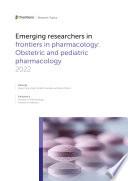Emerging researchers in frontiers in pharmacology: Obstetric and pediatric pharmacology 2022