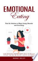 Emotional Eating: Find the Solution to Binge Eating Disorder and Overeating (Using Dialectical Behavior Therapy Skills to Cope With Difficult Emotions and Develop a Healthy Relationship)