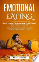 Emotional Eating: Stop Compulsive Overeating & Quit Your Food Addiction (A Self-compassionate Approach to Freeing Yourself From Disordered Eating)