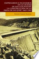 Empresarios e ingenieros en la ciudad de San Luis Potosí: la construcción de la presa San José, 1869-1903