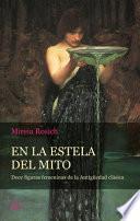 En La Estela del Mito: Doce Figuras Femeninas de la Antigüedad Clásica