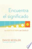 Encuentra el significado: La sexta etapa del duelo / Finding Meaning: The Sixth Stage of Grief