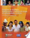 Encuesta de diabetes, hipertensión y factores de riesgo de enfermedades crónicas. Villa Nueva, Guatemala 2006