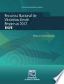 Encuesta Nacional de Victimización de Empresas 2012. ENVE. Marco conceptual