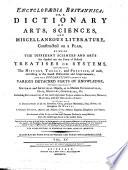 Encyclopaedia Britannica; Or, A Dictionary Of Arts, Sciences, And Miscellaneous Literature; Constructed on a Plan, By Which The Different Sciences And Arts Are Digested Into the Form of Distinct Treatises Or Systems, Comprehending The History, Theory, and Practice, of Each, According to the Latest Discoveries and Improvements; And Full Explanations Given Of The Various Detached Parts of Knowledge, Whether Relating To Natural and Artificial Objects, Or to Matters Ecclesiastical, Civil, Military, Commercial, [et]c. Including Elucidations of the Most Important Topics Relative to Religion, Morals, Manners, and the Oeconomy Of Life: Together With A Description of All the Countries, Cities, Principal Mountains, Seas, Rivers, [et]c. Throughout the World; A General History, Ancient and Modern, of the Different Empires, Kingdoms, and States; And An Account of the Lives of the Most Eminent Persons in Every Nation, from the Earliest Ages Down to the Present Times